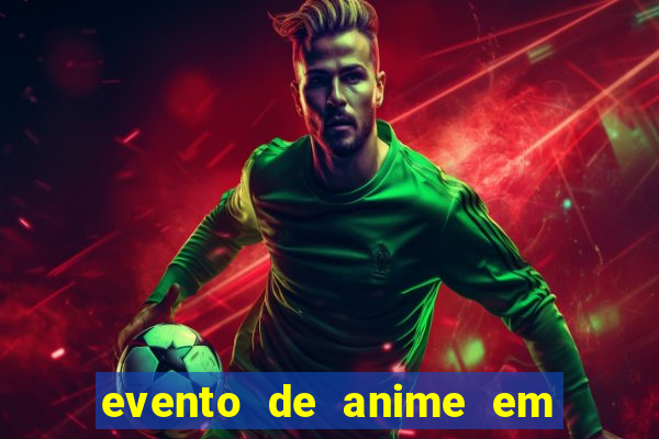 evento de anime em sp hoje